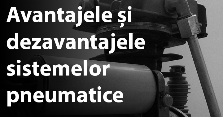Avantajele și dezavantajele sistemelor pneumatice