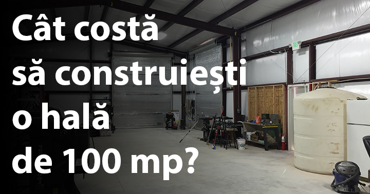 Cât costă să construiești o hală de 100 mp?