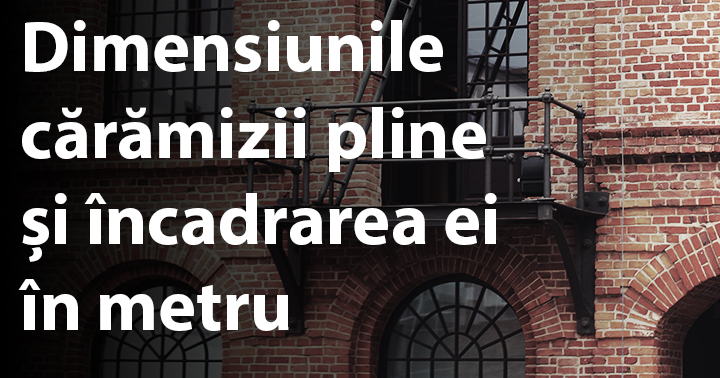 Dimensiunile cărămizii pline și încadrarea ei în metru