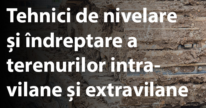 Tehnici de nivelare și îndreptare a terenurilor intravilane și extravilane