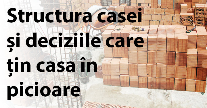 Structura casei și deciziile care țin casa în picioare